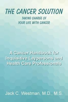 The Cancer Solution: Taking Charge of Your Life with Cancer by Westman, M. S.