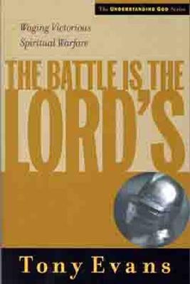 The Battle is the Lord's: Waging Victorious Spiritual Warfare by Evans, Tony