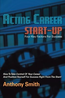 Acting Career Start-Up by Smith, Anthony L.