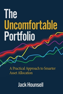 The Uncomfortable Portfolio: A Practical Approach to Smarter Asset Allocation by Hounsell, Jack