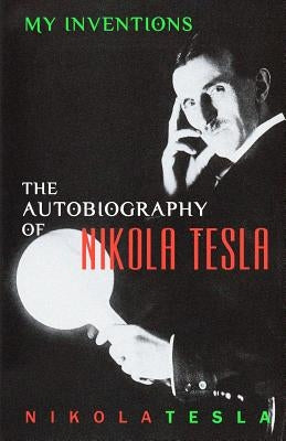 My Inventions: The Autobiography of Nikola Tesla by Tesla, Nikola