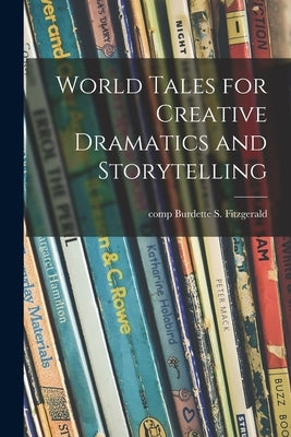 World Tales for Creative Dramatics and Storytelling by Fitzgerald, Burdette S. Comp