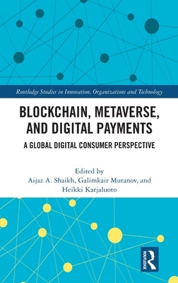 Blockchain, Metaverse, and Digital Payments: A Global Digital Consumer Perspective by Shaikh, Aijaz A.