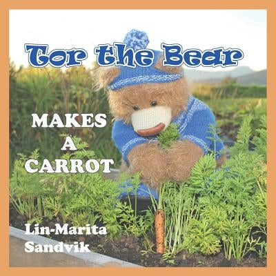 Tor the Bear Makes a Carrot: (7 Book Series) by Sandvik, Lin-Marita