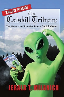 Tales from the Catskill Tribune: The Mountains' Premier Source for Fake News by Milanich, Jerald T.