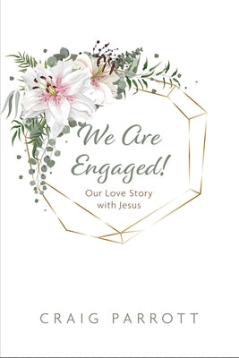 We Are Engaged!: Our Love Story with Jesus by Parrott, Craig