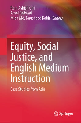 Equity, Social Justice, and English Medium Instruction: Case Studies from Asia by Giri, Ram Ashish