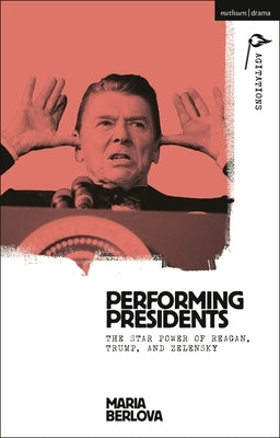 Performing Presidents: The Star Power of Reagan, Trump, and Zelensky by Berlova, Maria