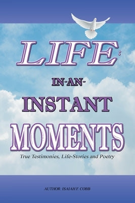Life: In-An-Instant Moments by Cobb, Isaiah F.