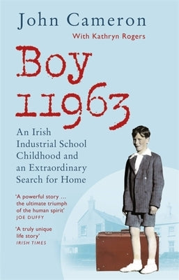 Boy 11963: An Irish Industrial School Childhood and an Extraordinary Search for Home by Cameron, John