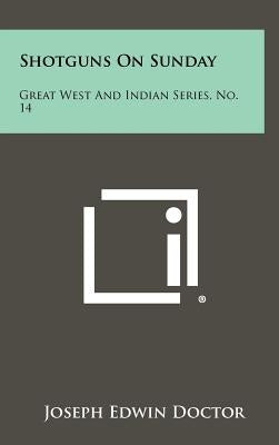 Shotguns on Sunday: Great West and Indian Series, No. 14 by Doctor, Joseph Edwin