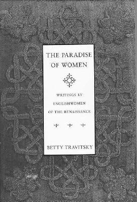 The Paradise of Women: Writings by Englishwomen in the Renaissance by Travitsky, Betty