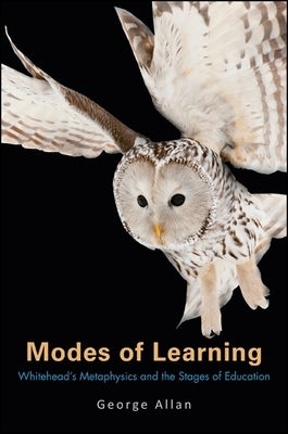 Modes of Learning: Whitehead's Metaphysics and the Stages of Education by Allan, George