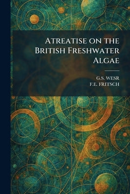 Atreatise on the British Freshwater Algae by Wesr, G. S.