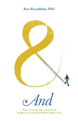 And: The Tiny Word That Can Radically Transform Your Life by Rosenblum, Bree