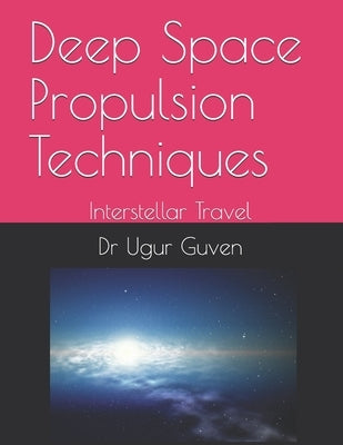 Deep Space Propulsion Techniques: Interstellar Travel by Guven, Ugur