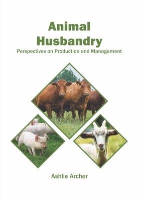 Animal Husbandry: Perspectives on Production and Management by Archer, Ashlie