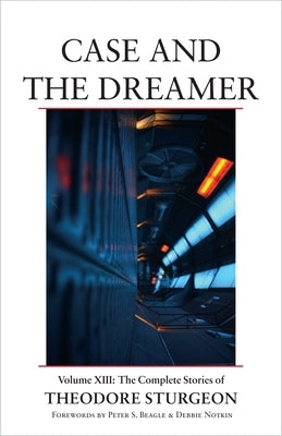 Case and the Dreamer: Volume XIII: The Complete Stories of Theodore Sturgeon by Sturgeon, Theodore