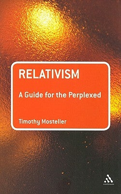 Relativism: A Guide for the Perplexed by Mosteller, Timothy