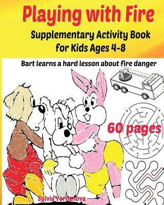Playing with Fire Supplementary Activity Book for Kids Ages 4-8: Bart learns a hard lesson about fire danger by Yordanova, Sylvia