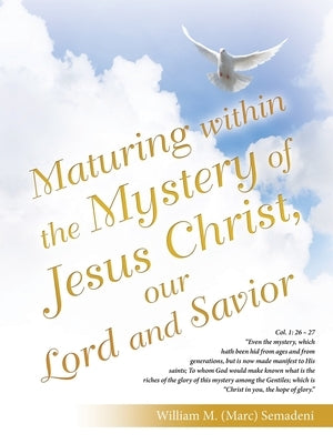 Maturing Within the Mystery of Jesus Christ, Our Lord and Savior by Semadeni, William M. (Marc)