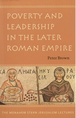 Poverty and Leadership in the Later Roman Empire by Brown, Peter