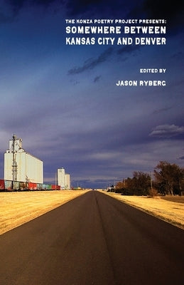 Somewhere Between Kansas City and Denver: The Konza Poetry Project Presents: by Ryberg, Jason
