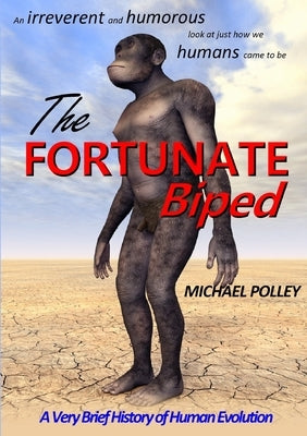 The Fortunate Biped: A Very Brief History of Human Evolution by Polley, Michael