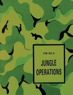 Jungle Operations (FM 90-5) by Army, Department Of the
