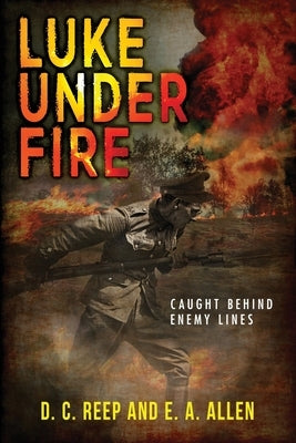 Luke Under Fire: Caught Behind Enemy Lines by Allen, E. A.