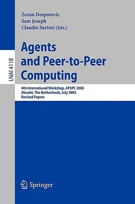 Agents and Peer-To-Peer Computing: 4th International Workshop, AP2PC 2005, Utrecht, Netherlands, J Uly 25, 2005, Revised Papers by Despotovic, Zoran
