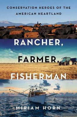 Rancher, Farmer, Fisherman: Conservation Heroes of the American Heartland by Horn, Miriam
