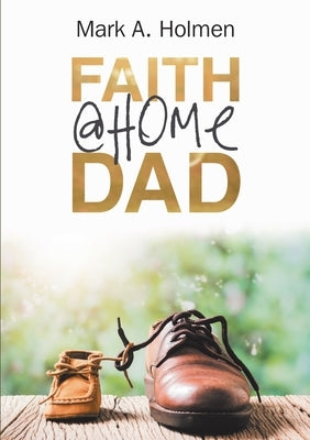 Faith @Home Dad by Holmen, Mark A.