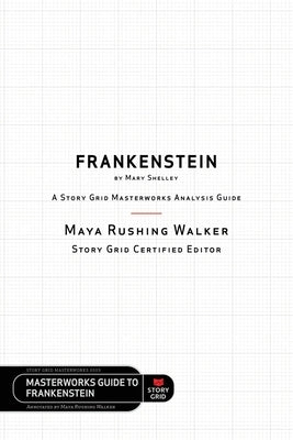 Frankenstein by Mary Shelley: A Story Grid Masterworks Analysis Guide by Rushing Walker, Maya
