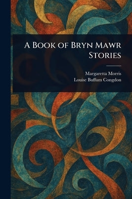 A Book of Bryn Mawr Stories by Morris, Margaretta