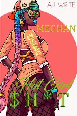 Hot Girl Sh*t: Meghan by Write, A. J.