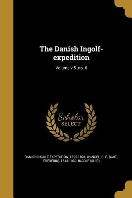 The Danish Ingolf-expedition; Volume v 5..no..6 by Danish Ingolf-Expedition, 1895-1896