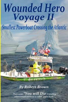Wounded Hero Voyage II: Smallest Powerboat to Cross the Atlantic by Brown, Robert David