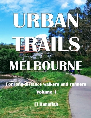 Urban Trails Melbourne: For long-distance walkers and runners by Hanafiah, Fi