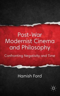 Post-War Modernist Cinema and Philosophy: Confronting Negativity and Time by Ford, H.