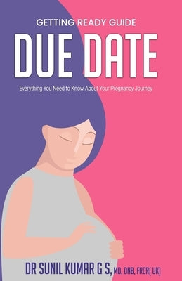 Due Date: Everything You Need To Know About Your Pregnancy Journey by Kumar, Sunil