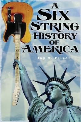 A Six String History of America by Pilzer, Jay M.
