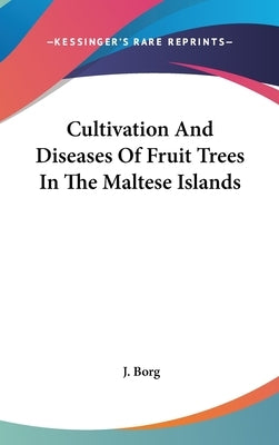 Cultivation And Diseases Of Fruit Trees In The Maltese Islands by Borg, J.