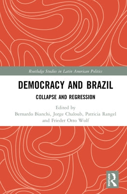 Democracy and Brazil: Collapse and Regression by Bianchi, Bernardo