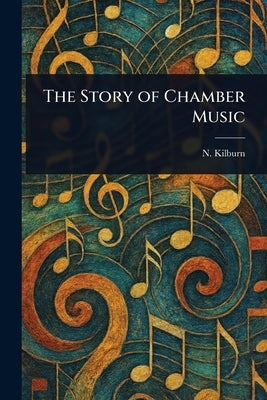 The Story of Chamber Music by Kilburn, N. (Nicholas)