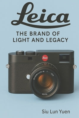 Leica - The Brand of Light and Legacy by Yuen, Siu Lun