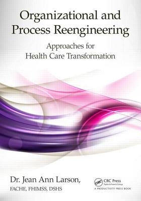 Organizational and Process Reengineering: Approaches for Health Care Transformation by Larson, Fache