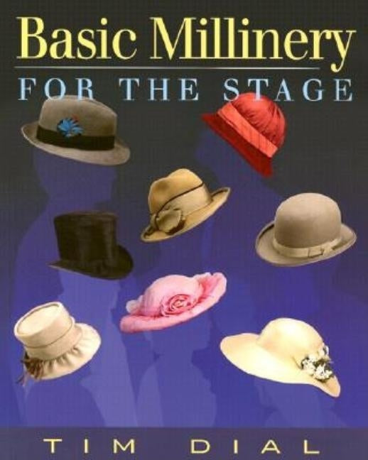 Basic Millinery for the Stage by Dial, Tim