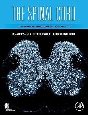 The Spinal Cord: A Christopher and Dana Reeve Foundation Text and Atlas by Watson, Charles