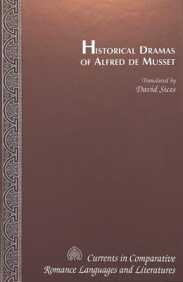 Historical Dramas of Alfred de Musset: Translated by David Sices by Alvarez-Detrell, Tamara